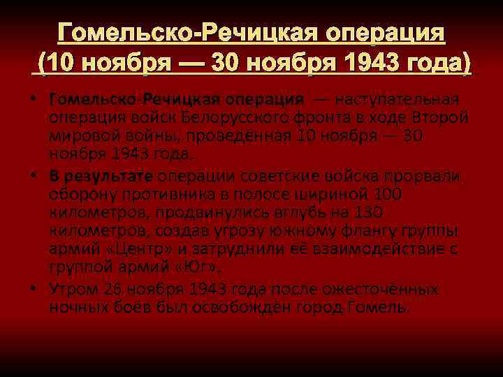Гомельско-Речицкая операция (10 ноября — 30 ноября 1943 года) • Гомельско-Речицкая операция — наступательная