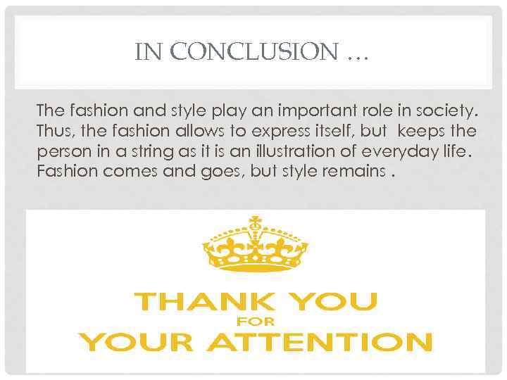 IN CONCLUSION … The fashion and style play an important role in society. Thus,