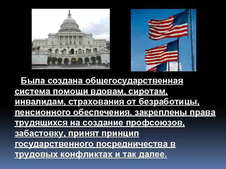Была создана общегосударственная система помощи вдовам, сиротам, инвалидам, страхования от безработицы, пенсионного обеспечения, закреплены
