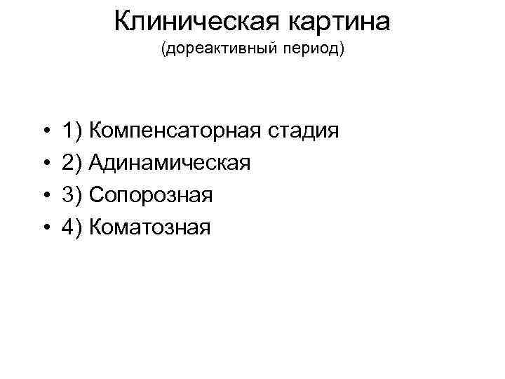 Клиническая картина (дореактивный период) • • 1) Компенсаторная стадия 2) Адинамическая 3) Сопорозная 4)