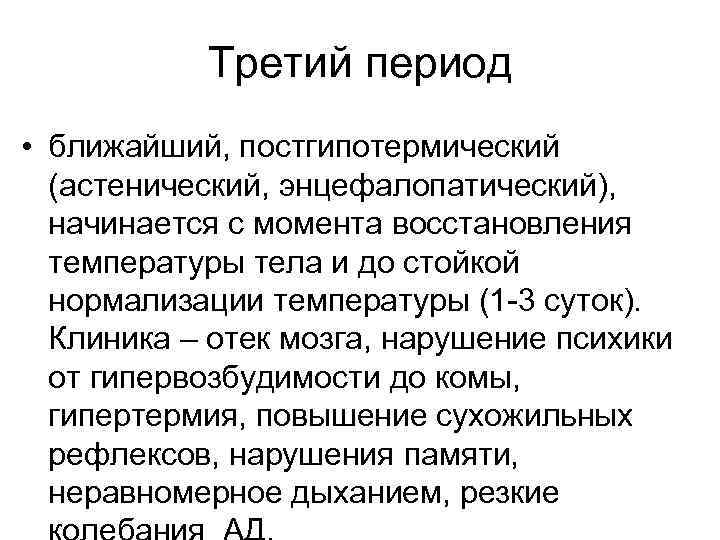 Третий период • ближайший, постгипотермический (астенический, энцефалопатический), начинается с момента восстановления температуры тела и
