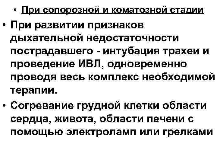  • При сопорозной и коматозной стадии • При развитии признаков дыхательной недостаточности пострадавшего
