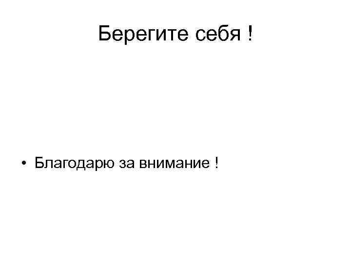 Берегите себя ! • Благодарю за внимание ! 