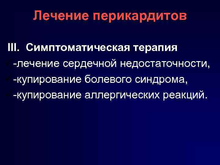 Лечение перикардитов III. Симптоматическая терапия ü лечение cердечной недостаточности, ü купирование болевого синдрома, ü