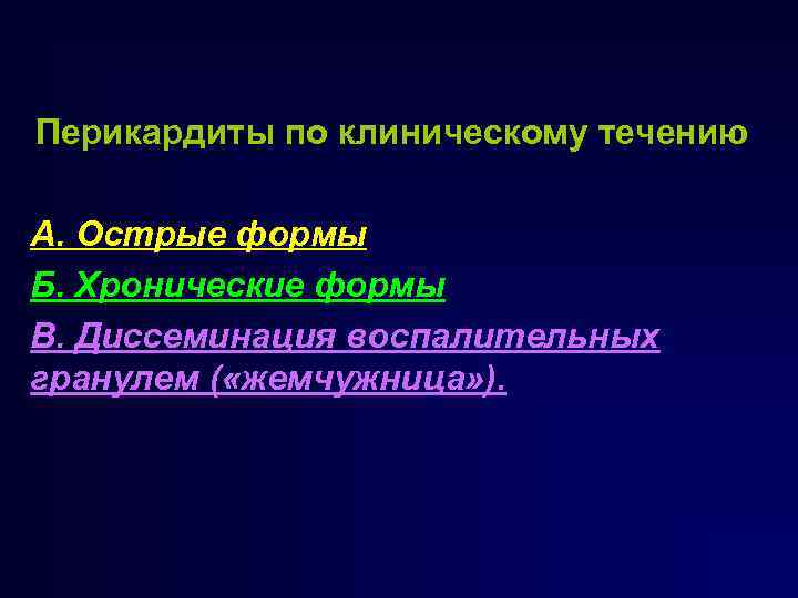 Перикардиты по клиническому течению А. Острые формы Б. Хронические формы В. Диссеминация воспалительных гранулем