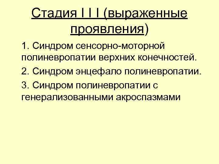 Стадия I I I (выраженные проявления) 1. Синдром сенсорно-моторной полиневропатии верхних конечностей. 2. Синдром