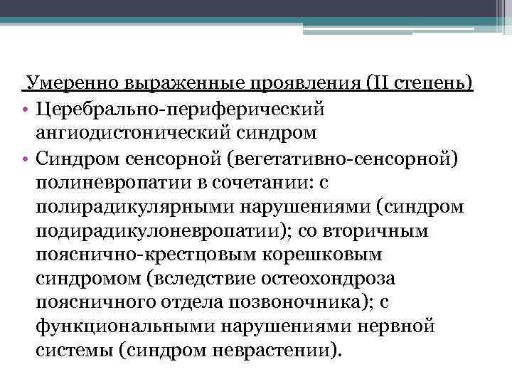 Умеренно выраженные проявления (II степень) • Церебрально-периферический ангиодистонический синдром • Синдром сенсорной (вегетативно-сенсорной) полиневропатии