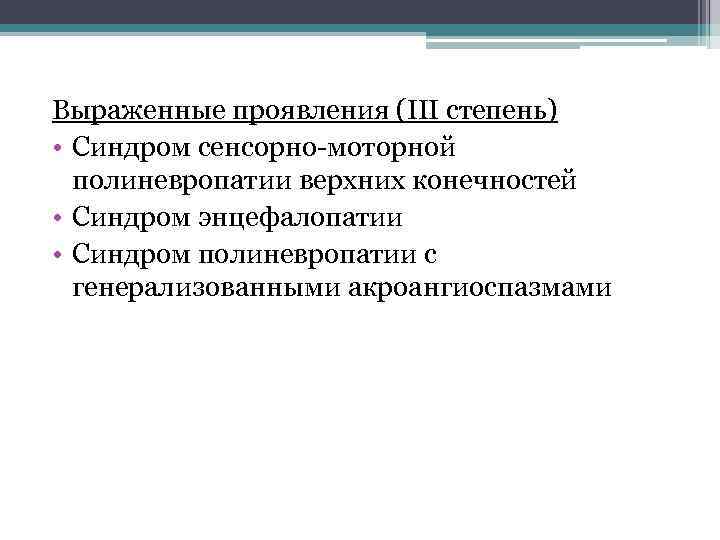 Выраженные проявления (III степень) • Синдром сенсорно-моторной полиневропатии верхних конечностей • Синдром энцефалопатии •