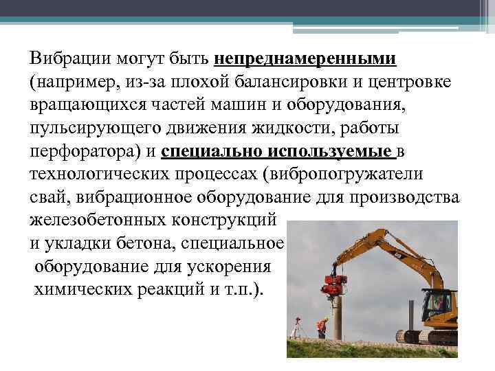 Вибрации могут быть непреднамеренными (например, из-за плохой балансировки и центровке вращающихся частей машин и