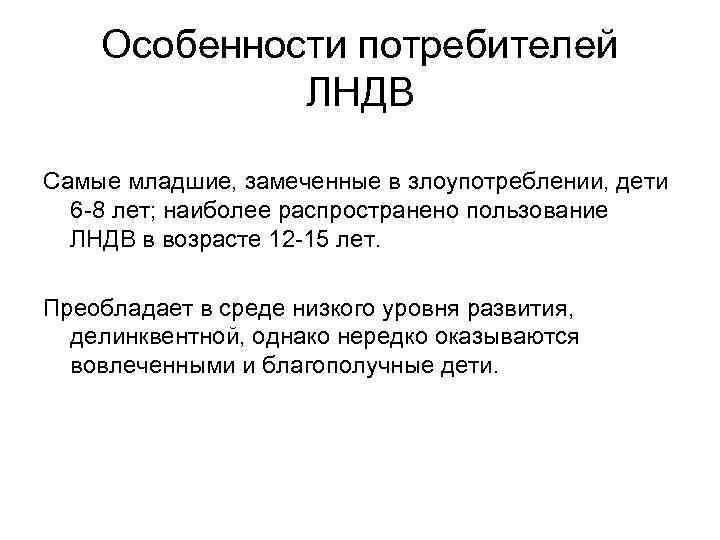 Особенности потребителей ЛНДВ Самые младшие, замеченные в злоупотреблении, дети 6 -8 лет; наиболее pacпространено