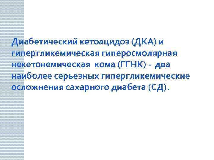 Диабетический кетоацидоз (ДКА) и гипергликемическая гиперосмолярная некетонемическая кома (ГГНК) - два наиболее серьезных гипергликемические