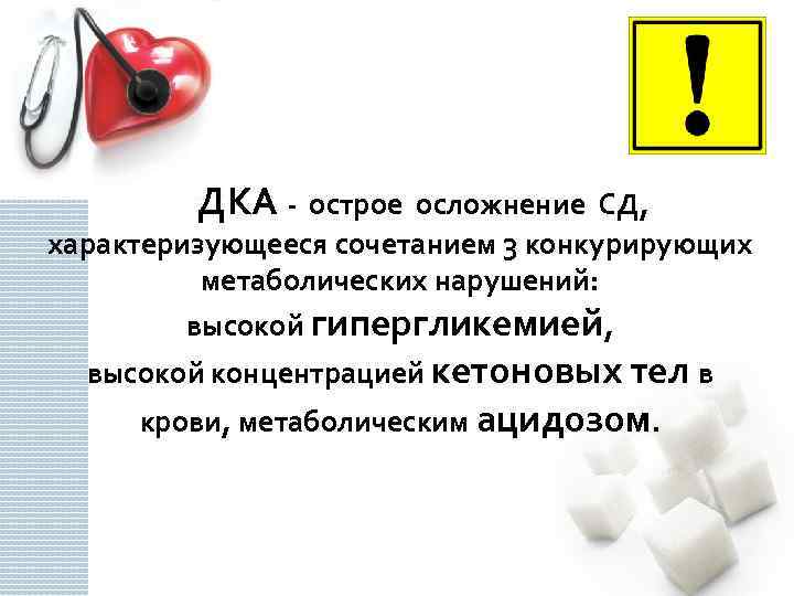 ДКА - острое осложнение СД, характеризующееся сочетанием 3 конкурирующих метаболических нарушений: высокой гипергликемией,