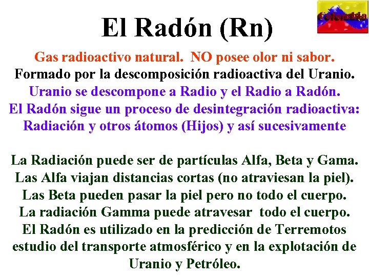 El Radón (Rn) Gas radioactivo natural. NO posee olor ni sabor. Formado por la