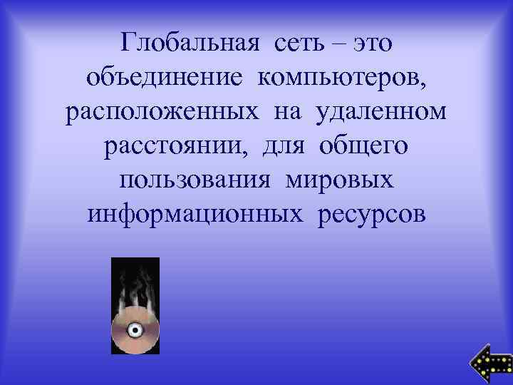 Глобальная сеть – это объединение компьютеров, расположенных на удаленном расстоянии, для общего пользования мировых