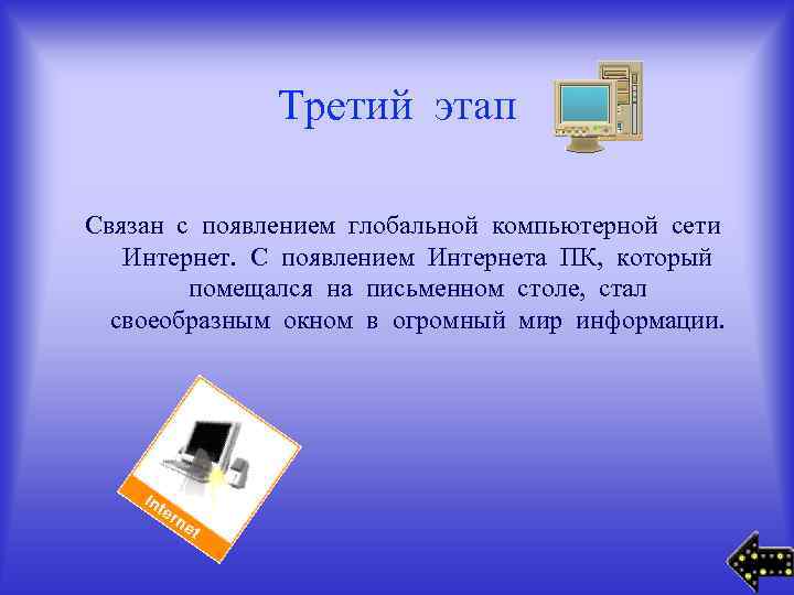 Третий этап Связан с появлением глобальной компьютерной сети Интернет. С появлением Интернета ПК, который