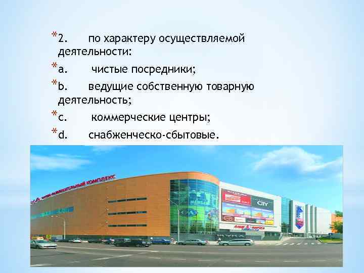 *2. по характеру осуществляемой деятельности: *a. *b. чистые посредники; *c. *d. коммерческие центры; ведущие