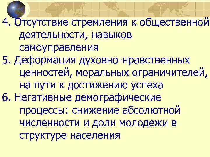4. Отсутствие стремления к общественной деятельности, навыков самоуправления 5. Деформация духовно-нравственных ценностей, моральных ограничителей,
