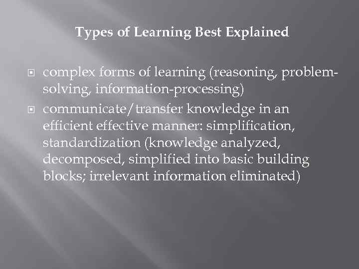 Types of Learning Best Explained complex forms of learning (reasoning, problemsolving, information-processing) communicate/transfer knowledge