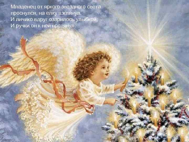 Младенец от яркого звездного света проснулся, на елку взглянул, И личико вдруг озарилось улыбкой,