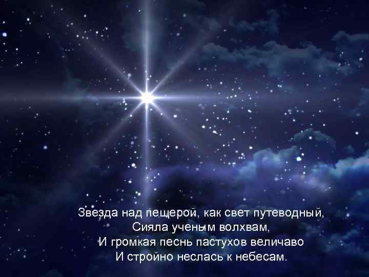 Звезда над пещерой, как свет путеводный, Сияла ученым волхвам, И громкая песнь пастухов величаво