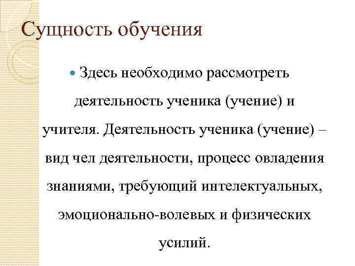 Сущность обучения Здесь необходимо рассмотреть деятельность ученика (учение) и учителя. Деятельность ученика (учение) –