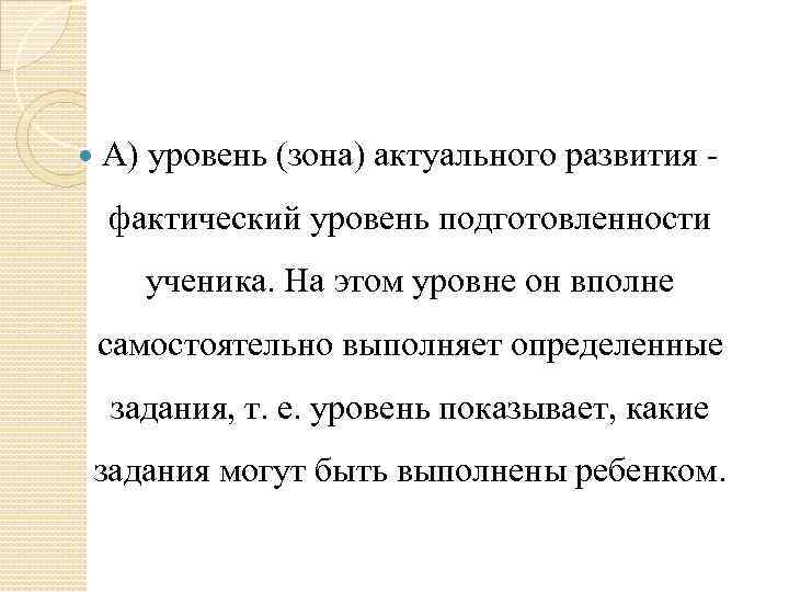  А) уровень (зона) актуального развития - фактический уровень подготовленности ученика. На этом уровне