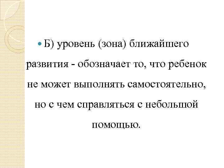  Б) уровень (зона) ближайшего развития - обозначает то, что ребенок не может выполнять