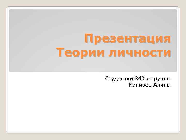 Презентация Теории личности Студентки 340 -с группы Канивец Алины 
