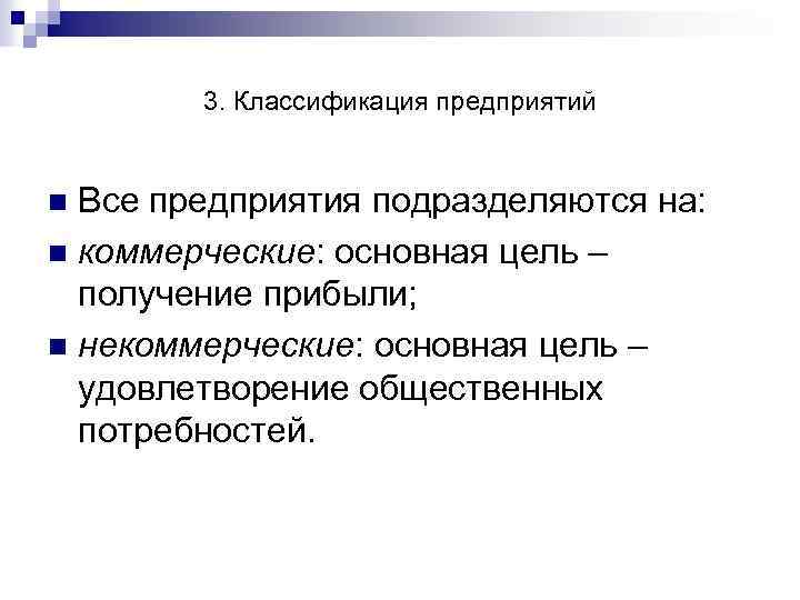 3. Классификация предприятий Все предприятия подразделяются на: n коммерческие: основная цель – получение прибыли;