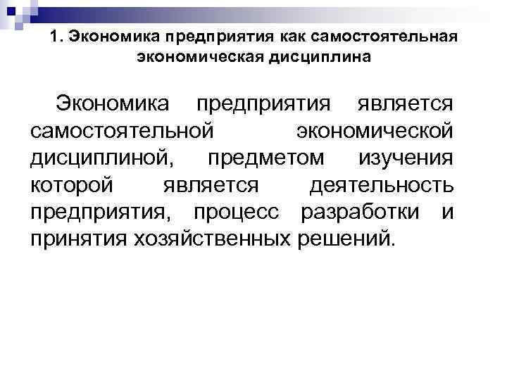 1. Экономика предприятия как самостоятельная экономическая дисциплина Экономика предприятия является самостоятельной экономической дисциплиной, предметом