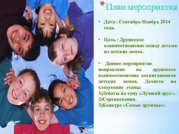 * План мероприятия • Дата : Сентябрь-Ноябрь 2014 года. • Цель : Дружеское взаимоотношение