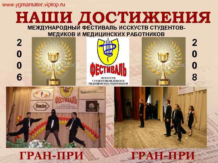 www. ygmamater. viptop. ru НАШИ ДОСТИЖЕНИЯ 2 0 0 6 МЕЖДУНАРОДНЫЙ ФЕСТИВАЛЬ ИССКУСТВ СТУДЕНТОВМЕДИКОВ