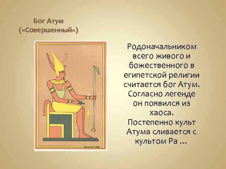 Бог Атум ( «Совершенный» ) Родоначальником всего живого и божественного в египетской религии считается