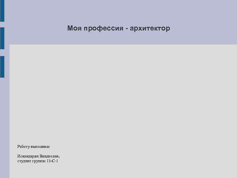Моя профессия - архитектор Работу выполнил: Искандарян Владислав, студент группы 13 -С-1 