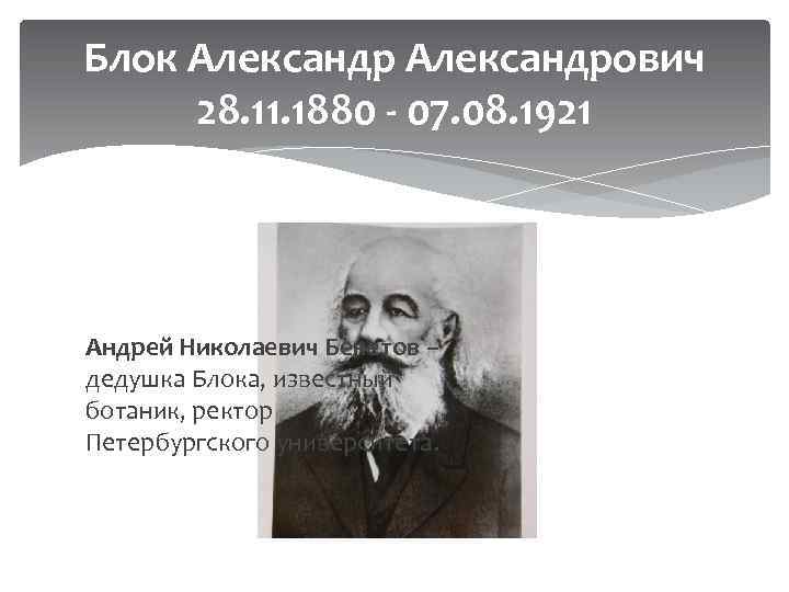 Блок Александрович 28. 11. 1880 - 07. 08. 1921 Андрей Николаевич Бекетов – дедушка