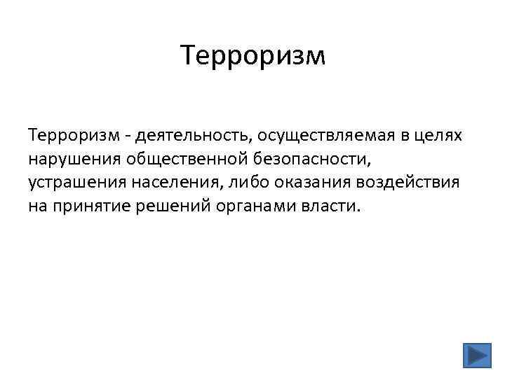 Терроризм - деятельность, осуществляемая в целях нарушения общественной безопасности, устрашения населения, либо оказания воздействия