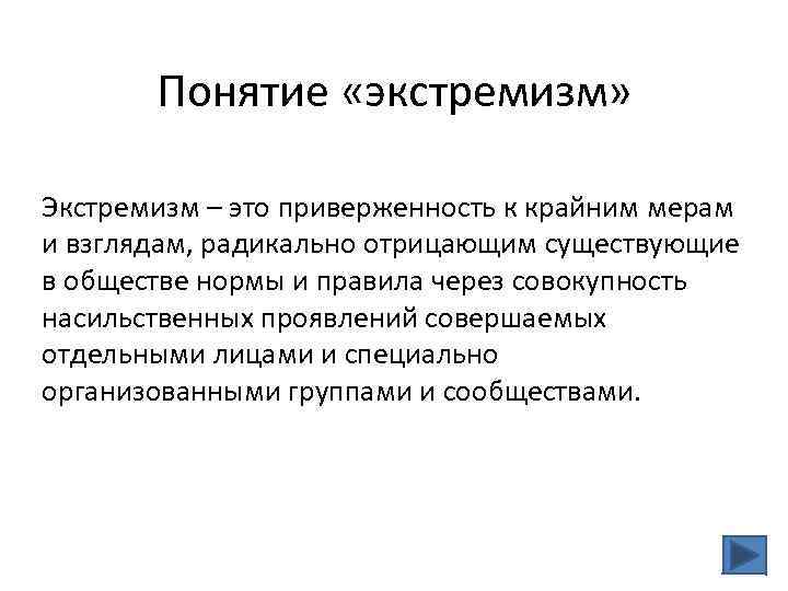 Понятие «экстремизм» Экстремизм – это приверженность к крайним мерам и взглядам, радикально отрицающим существующие