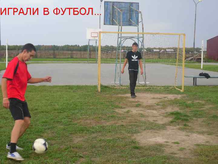 ИГРАЛИ В ФУТБОЛ… 