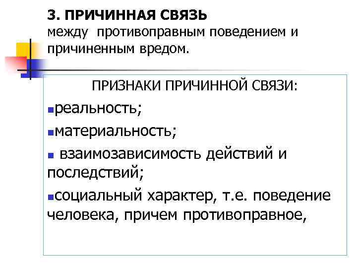 3. ПРИЧИННАЯ СВЯЗЬ между противоправным поведением и причиненным вредом. ПРИЗНАКИ ПРИЧИННОЙ СВЯЗИ: реальность; nматериальность;