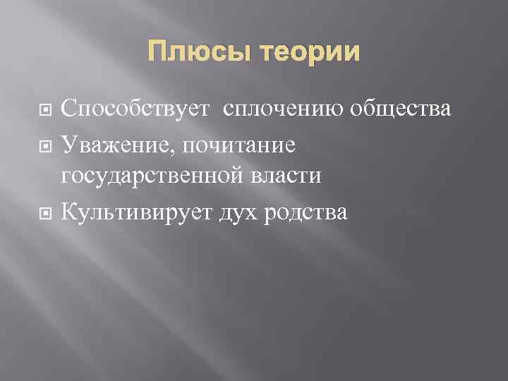 Плюсы теории Способствует сплочению общества Уважение, почитание государственной власти Культивирует дух родства 