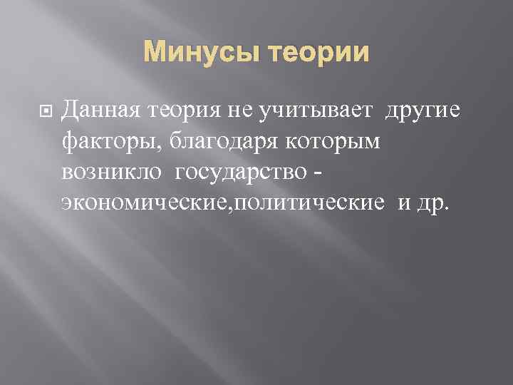 Минусы теории Данная теория не учитывает другие факторы, благодаря которым возникло государство экономические, политические