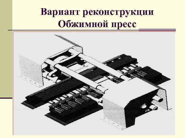 Вариант реконструкции Обжимной пресс 