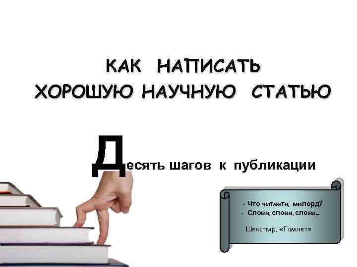 КАК НАПИСАТЬ ХОРОШУЮ НАУЧНУЮ СТАТЬЮ Д есять шагов к публикации - Что читаете, милорд?