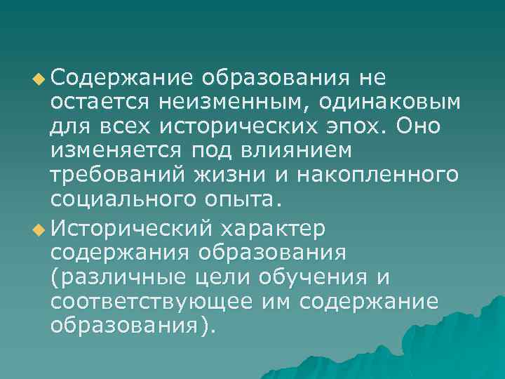 u Содержание образования не остается неизменным, одинаковым для всех исторических эпох. Оно изменяется под