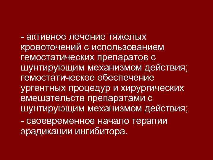 - активное лечение тяжелых кровоточений с использованием гемостатических препаратов с шунтирующим механизмом действия; гемостатическое