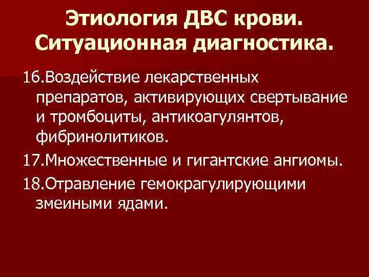 Этиология ДВС крови. Ситуационная диагностика. 16. Воздействие лекарственных препаратов, активирующих свертывание и тромбоциты, антикоагулянтов,