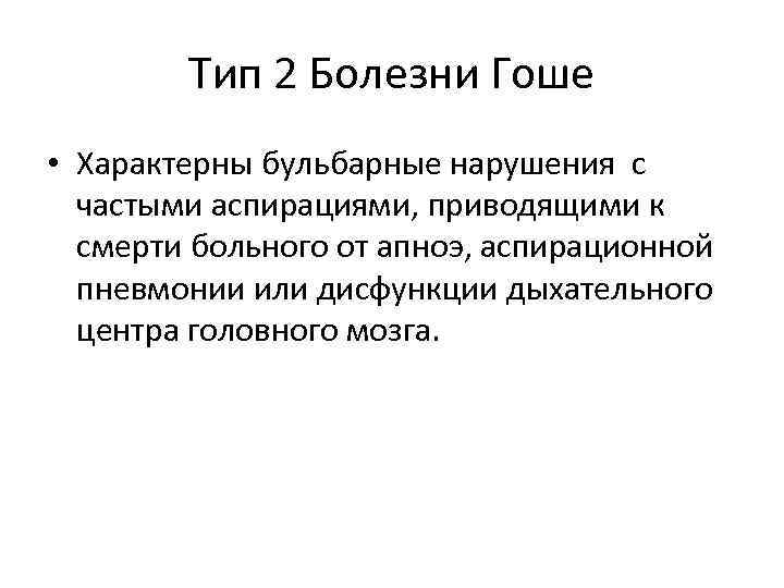 Тип 2 Болезни Гоше • Характерны бульбарные нарушения с частыми аспирациями, приводящими к смерти