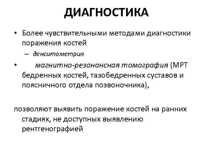 ДИАГНОСТИКА • Более чувствительными методами диагностики поражения костей – денситометрия • магнитно-резонансная томография (МРТ