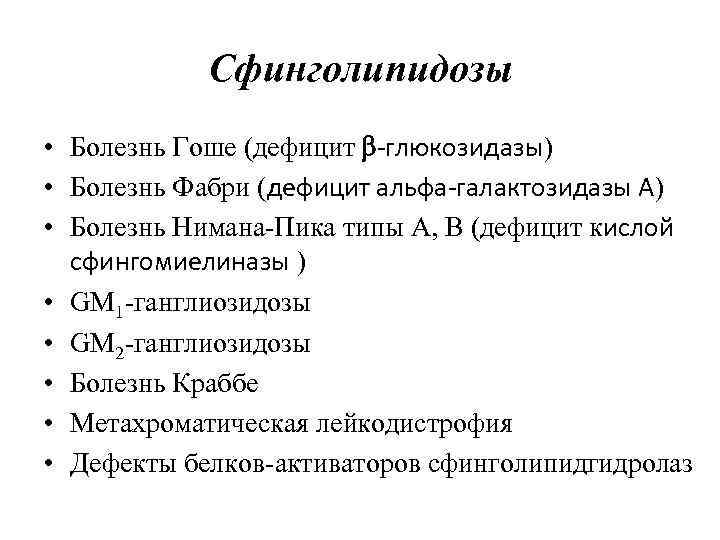 Сфинголипидозы • Болезнь Гоше (дефицит -глюкозидазы) • Болезнь Фабри (дефицит альфа-галактозидазы A) • Болезнь