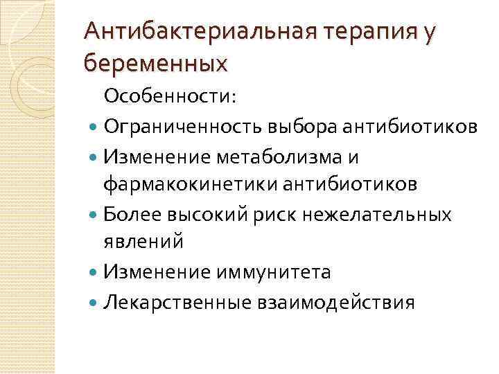 Антибактериальная терапия у беременных Особенности: Ограниченность выбора антибиотиков Изменение метаболизма и фармакокинетики антибиотиков Более